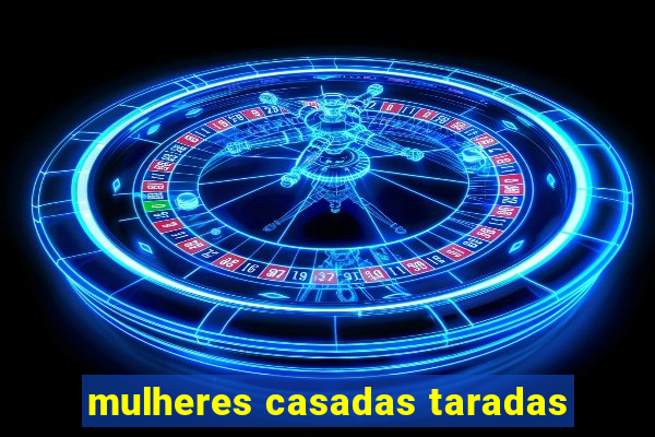 mulheres casadas taradas